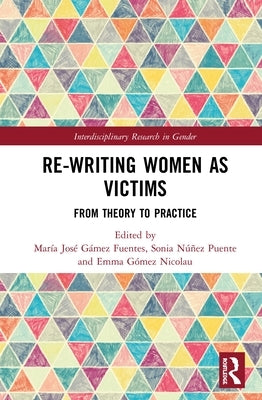 Re-Writing Women as Victims: From Theory to Practice by Gámez Fuentes, María José
