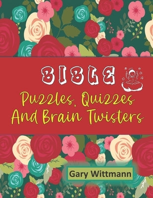 Bible Puzzles, Quizzes and Brain Twisters: Large Print--easy to read. by Wittmann, Gary