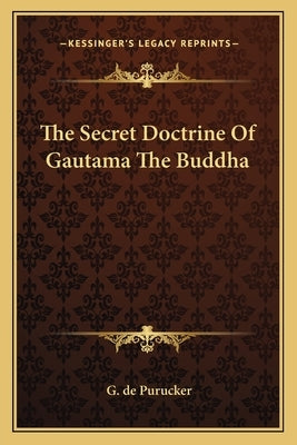 The Secret Doctrine Of Gautama The Buddha by de Purucker, G.