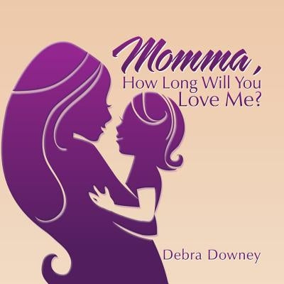 Momma, HOW LONG WILL YOU LOVE ME by Downey, Debra