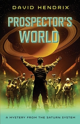 Prospector's World: A Mystery from the Saturn System by Hendrix, David
