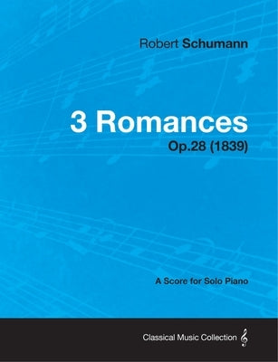 3 Romances - A Score for Solo Piano Op.28 (1839) by Schumann, Robert