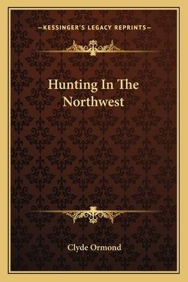 Hunting In The Northwest by Ormond, Clyde