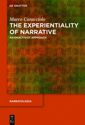 The Experientiality of Narrative: An Enactivist Approach by Caracciolo, Marco