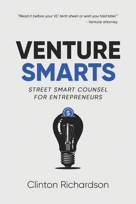 Venture Smarts: Street Smart Counsel for Entrepreneurs by Richardson, Clinton