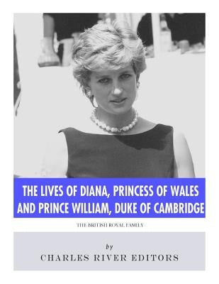 The Lives of Diana, Princess of Wales and Prince William, Duke of Cambridge by Charles River Editors