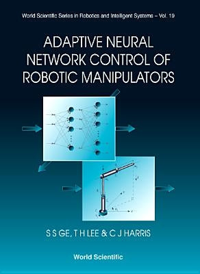 Adaptive Neural Network Control of Robotic Manipulators by Ge, Sam Shuzhi