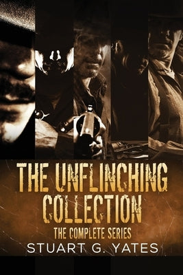 The Unflinching Collection: The Complete Series by Yates, Stuart G.