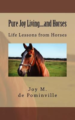 Pure Joy Living.....and Horses: My journey through life with horse fever. by de Pominville, Joy M.