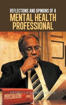 Reflections and Opinions of a Mental Health Professional by Barbot M. D., Henry Claude