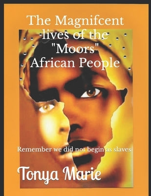The Magnificent Lives of The Moors African People by Marie, Tonya