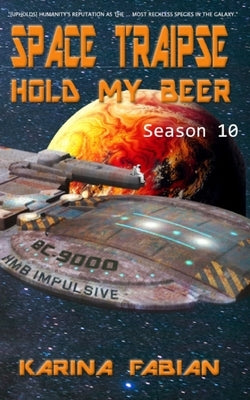 Space Traipse: Hold My Beer: Season Ten by Fabian, Karina