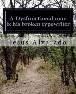 A Dysfunctional man & his broken typewriter by Alvarado, Jesus Manuel