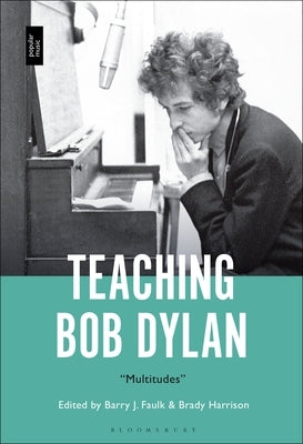 Teaching Bob Dylan: Multitudes by Faulk, Barry J.
