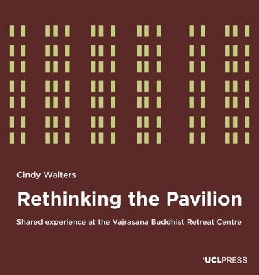 Rethinking the Pavilion: Shared Experience at the Vajrasana Buddhist Retreat Centre by Walters, Cindy