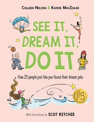 See It, Dream It, Do It: How 25 People Just Like You Found Their Dream Jobs by Nelson, Colleen