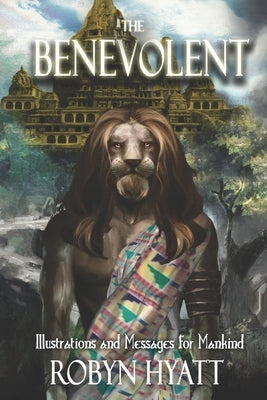 The Benevolent: Illustrations and Messages for Mankind by Hyatt, Robyn