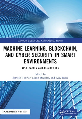 Machine Learning, Blockchain, and Cyber Security in Smart Environments: Application and Challenges by Tanwar, Sarvesh