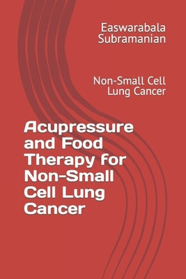 Acupressure and Food Therapy for Non-Small Cell Lung Cancer: Non-Small Cell Lung Cancer by Subramanian, Easwarabala
