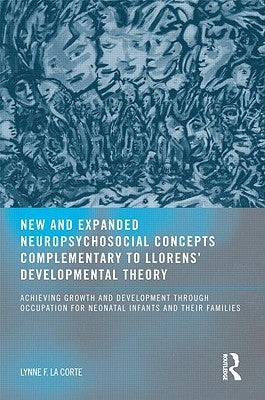 New and Expanded Neuropsychosocial Concepts Complementary to Llorens' Developmental Theory: Achieving Growth and Development through Occupation for Ne by Lacorte Otd Mhs, Lynne F.
