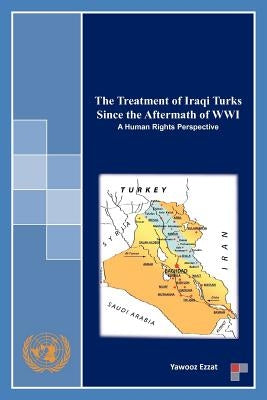 The Treatment of Iraqi Turks Since the Aftermath of WWI: A Human Rights Perspective by Ezzat, Yawooz
