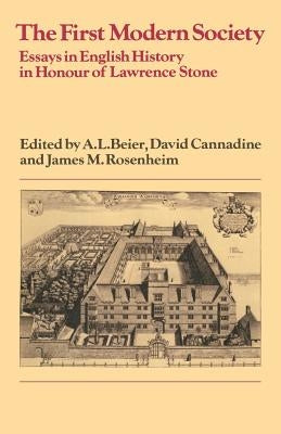 The First Modern Society: Essays in English History in Honour of Lawrence Stone by Beier, A. L.