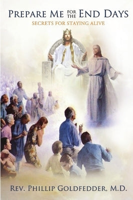 Prepare Me for the End Days: Secrets for Staying Alive by Goldfedder, Phillip