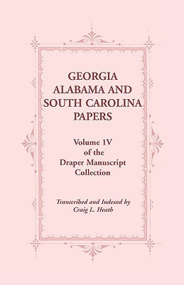 Georgia, Alabama and South Carolina Papers, Volume 1v of the Draper Manuscript Collection by Heath, Craig L.