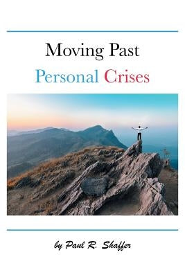 Moving Past Personal Crises by Shaffer, Paul R.