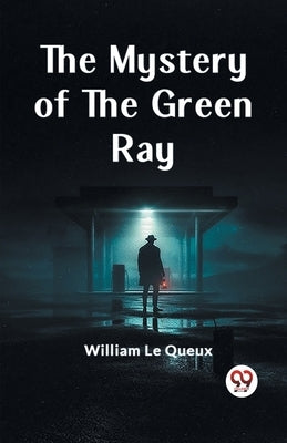 The Mystery of the Green Ray by Le Queux, William