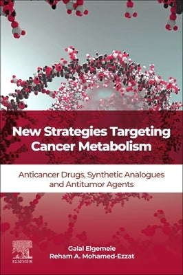 New Strategies Targeting Cancer Metabolism: Anticancer Drugs, Synthetic Analogues and Antitumor Agents by Elgemeie, Galal H.