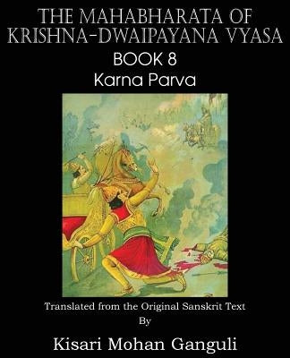 The Mahabharata of Krishna-Dwaipayana Vyasa Book 8 Karna Parva by Vyasa, Krishna-Dwaipayana