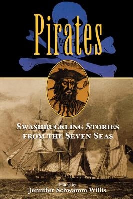 Pirates: Swashbuckling Stories from the Seven Seas by Willis, Jennifer