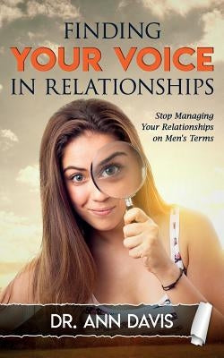 Finding Your Voice in Relationships: Stop Managing Your Relationships on Men's Terms by Davis, Ann