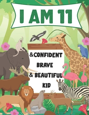 I am 11 and Confident, Brave & Beautiful Kid: A Coloring Book For Awesome Boys & girls birthday, Animals Coloring Books Activity and Drawing, Gift for by Hazaymeh, Haitham