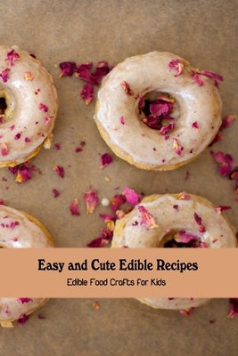 Easy and Cute Edible Recipes: Edible Food Crafts for Kids by Emanuel, Dozier