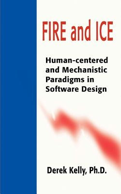 Fire and Ice: Human-Centered and Mechanistic Paradigms in Software Design by Kelly, Derek