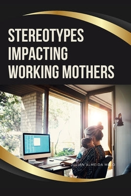Stereotypes Impacting Working Mothers by Melo, Julian Almeida