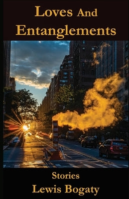 Loves And Entanglements: Stories by Bogaty, Lewis