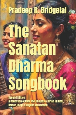 The Sanatan Dharma Songbook: A collection of Over 250 Bhajans & Kirtan in Hindi Roman Script & English Translation by Bridgelal, Pradeep R.