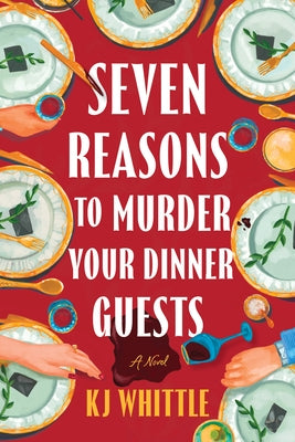 Seven Reasons to Murder Your Dinner Guests by Whittle, Kj