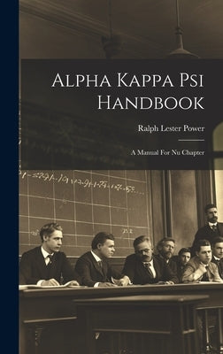 Alpha Kappa Psi Handbook: A Manual For Nu Chapter by Power, Ralph Lester