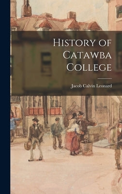 History of Catawba College by Leonard, Jacob Calvin B. 1867