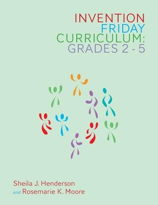 Invention Friday Curriculum: Grades 2-5 by Moore, Rosemarie K.