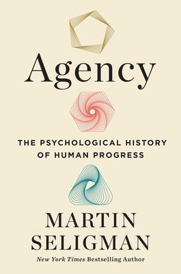 Agency: The Psychological History of Human Progress by Seligman, Martin E. P.