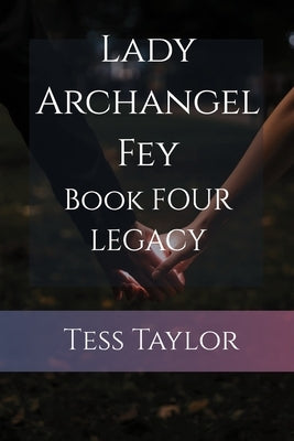 Lady Archangel Fey: Book Four Legacy by Taylor, Tess