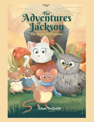 The Adventures of Jackson: The Young Field Mouse by Degraide, Adam