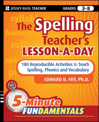 The Spelling Teacher's Lesson-A-Day, Grades 3-8: 180 Reproducible Activities to Teach Spelling, Phonics, and Vocabulary by Fry, Edward B.