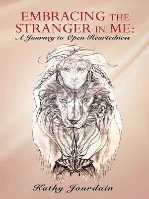 Embracing the Stranger in Me: A Journey to Open Heartedness by Jourdain, Kathy