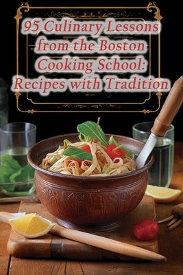 95 Culinary Lessons from the Boston Cooking School: Recipes with Tradition by Zen, The Zesty
